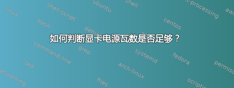 如何判断显卡电源瓦数是否足够？