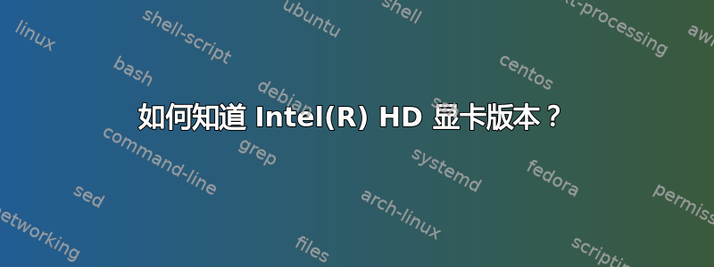 如何知道 Intel(R) HD 显卡版本？