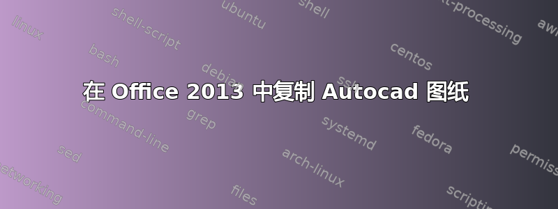 在 Office 2013 中复制 Autocad 图纸