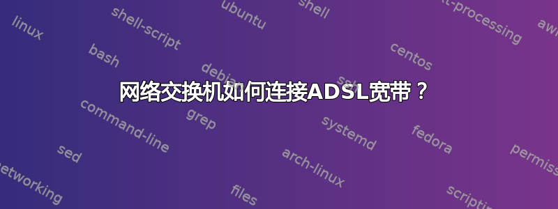 网络交换机如何连接ADSL宽带？