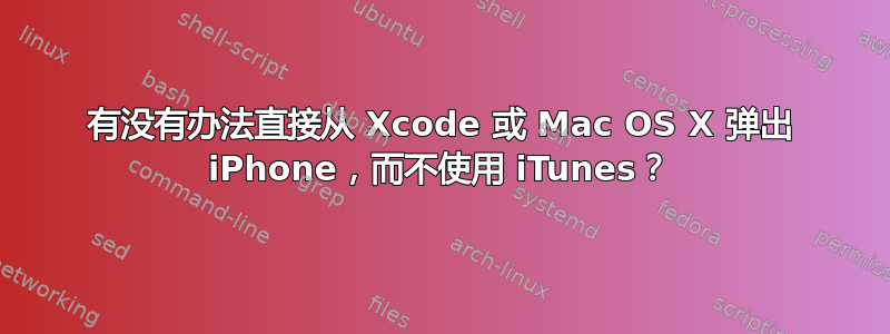 有没有办法直接从 Xcode 或 Mac OS X 弹出 iPhone，而不使用 iTunes？