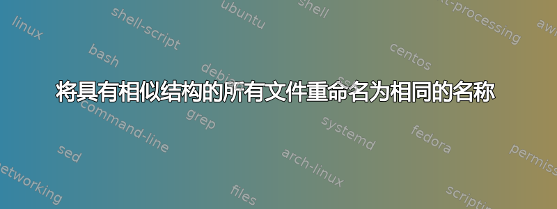 将具有相似结构的所有文件重命名为相同的名称