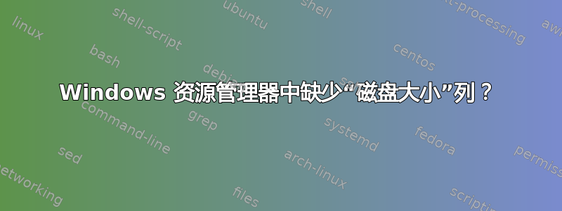 Windows 资源管理器中缺少“磁盘大小”列？