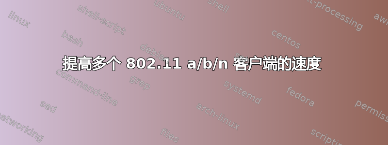 提高多个 802.11 a/b/n 客户端的速度