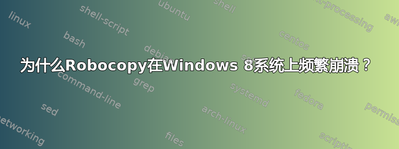 为什么Robocopy在Windows 8系统上频繁崩溃？