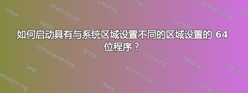 如何启动具有与系统区域设置不同的区域设置的 64 位程序？