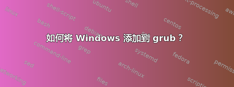 如何将 Windows 添加到 grub？