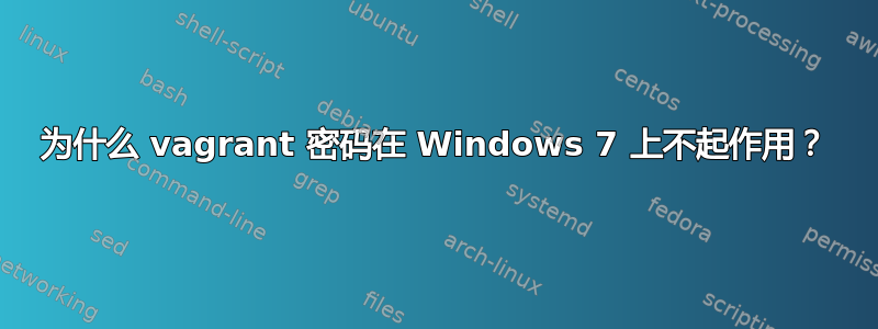 为什么 vagrant 密码在 Windows 7 上不起作用？