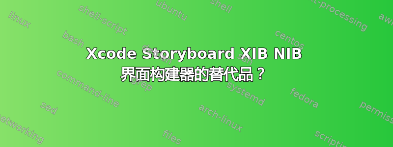 Xcode Storyboard XIB NIB 界面构建器的替代品？