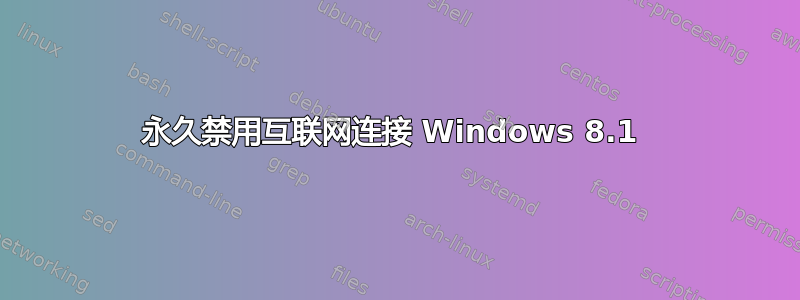 永久禁用互联网连接 Windows 8.1 