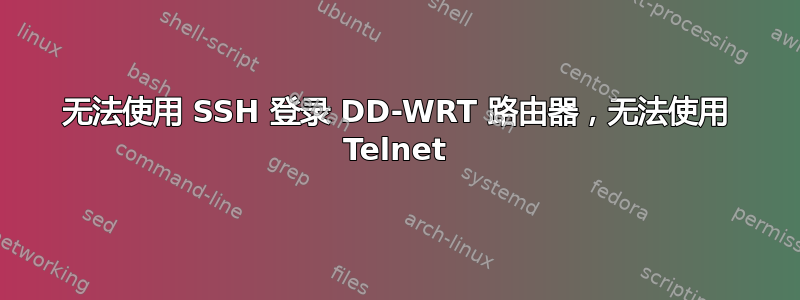 无法使用 SSH 登录 DD-WRT 路由器，无法使用 Telnet