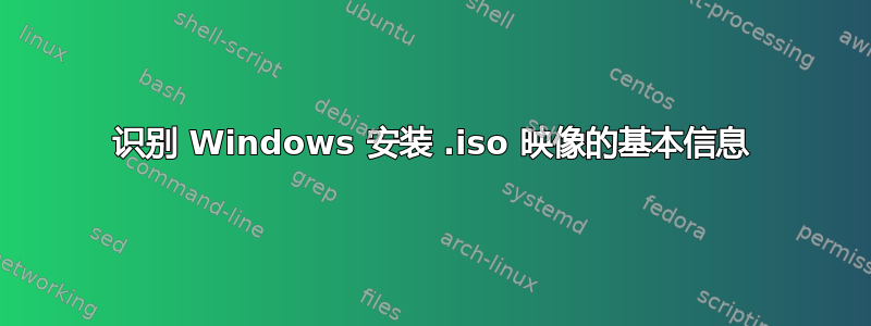 识别 Windows 安装 .iso 映像的基本信息