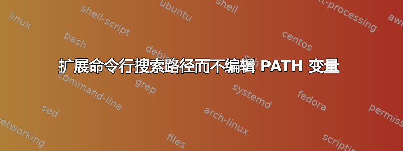 扩展命令行搜索路径而不编辑 PATH 变量