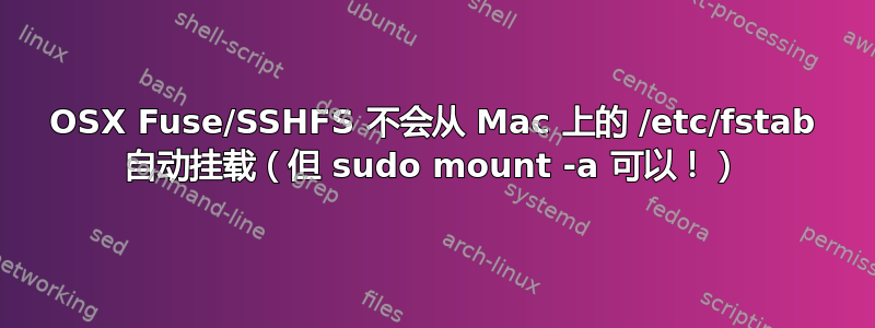 OSX Fuse/SSHFS 不会从 Mac 上的 /etc/fstab 自动挂载（但 sudo mount -a 可以！）