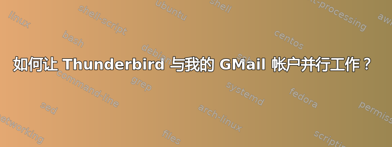 如何让 Thunderbird 与我的 GMail 帐户并行工作？