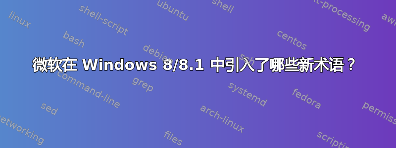 微软在 Windows 8/8.1 中引入了哪些新术语？