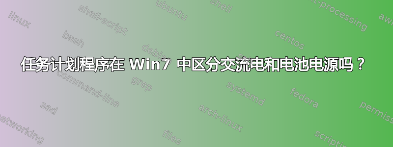 任务计划程序在 Win7 中区分交流电和电池电源吗？