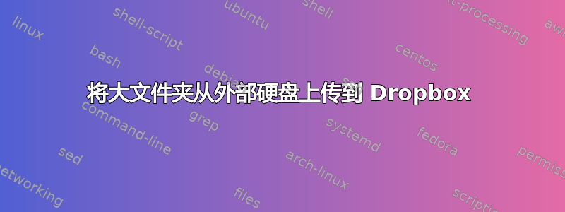 将大文件夹从外部硬盘上传到 Dropbox