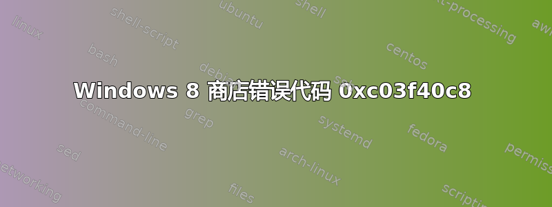 Windows 8 商店错误代码 0xc03f40c8