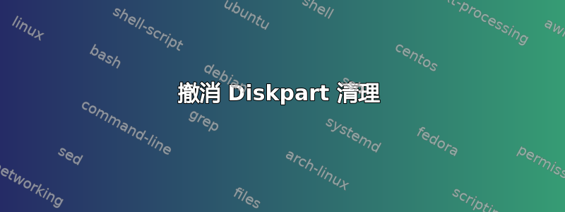 撤消 Diskpart 清理