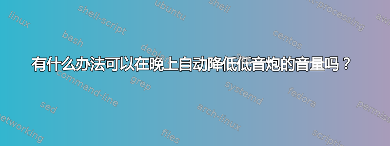 有什么办法可以在晚上自动降低低音炮的音量吗？