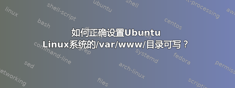 如何正确设置Ubuntu Linux系统的/var/www/目录可写？