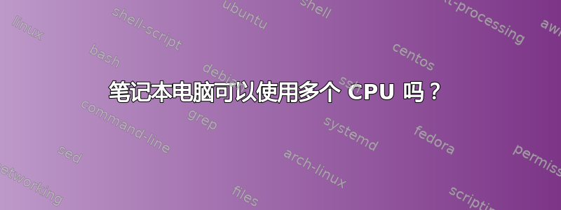 笔记本电脑可以使用多个 CPU 吗？