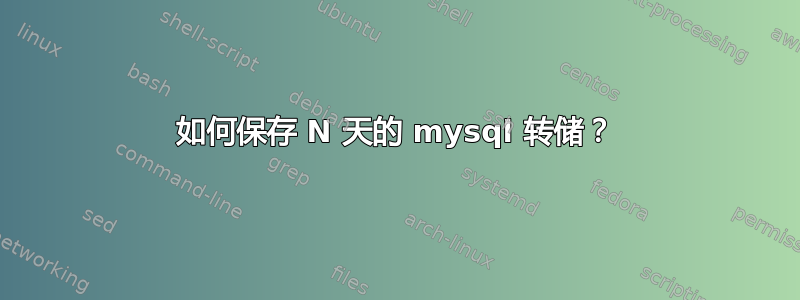 如何保存 N 天的 mysql 转储？