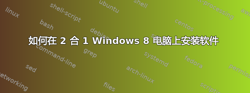 如何在 2 合 1 Windows 8 电脑上安装软件