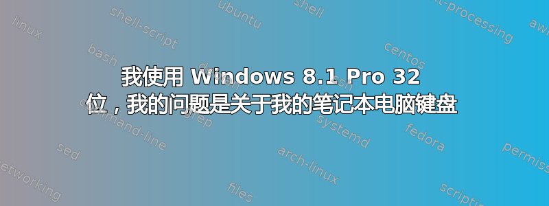 我使用 Windows 8.1 Pro 32 位，我的问题是关于我的笔记本电脑键盘