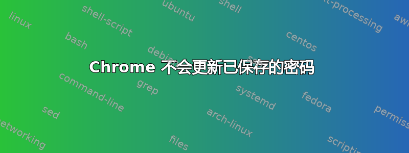 Chrome 不会更新已保存的密码