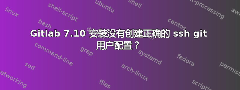 Gitlab 7.10 安装没有创建正确的 ssh git 用户配置？