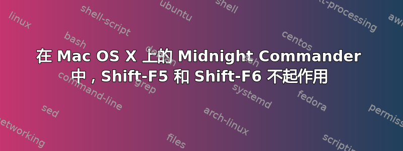 在 Mac OS X 上的 Midnight Commander 中，Shift-F5 和 Shift-F6 不起作用