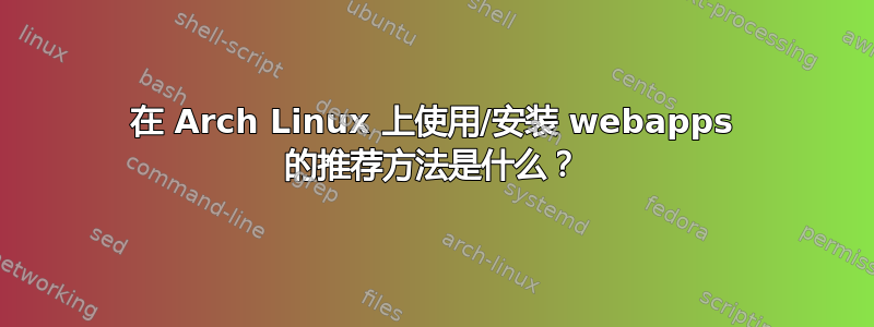 在 Arch Linux 上使用/安装 webapps 的推荐方法是什么？