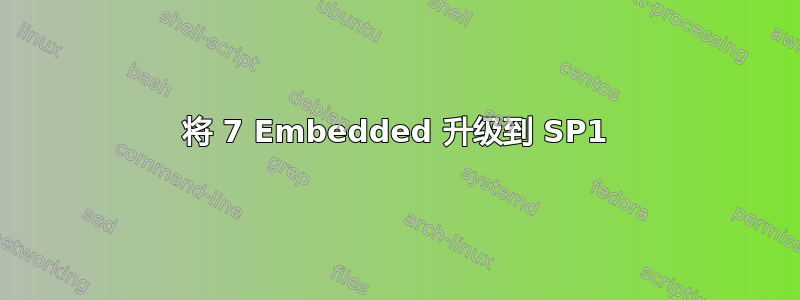 将 7 Embedded 升级到 SP1