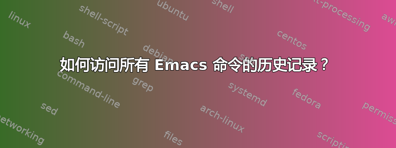 如何访问所有 Emacs 命令的历史记录？