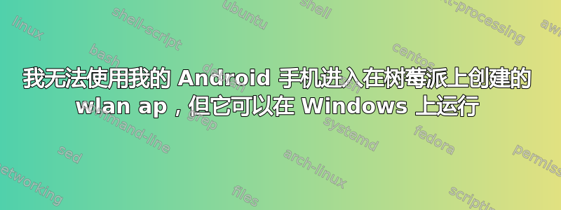 我无法使用我的 Android 手机进入在树莓派上创建的 wlan ap，但它可以在 Windows 上运行