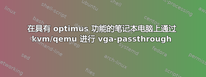 在具有 optimus 功能的笔记本电脑上通过 kvm/qemu 进行 vga-passthrough