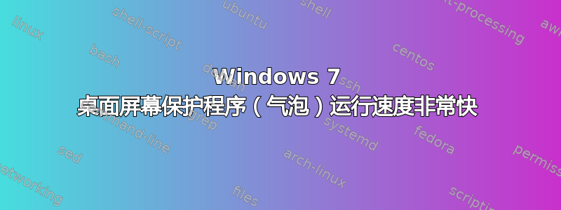 Windows 7 桌面屏幕保护程序（气泡）运行速度非常快