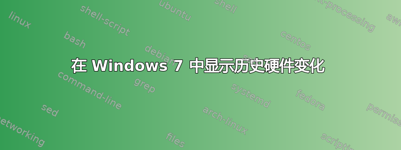 在 Windows 7 中显示历史硬件变化