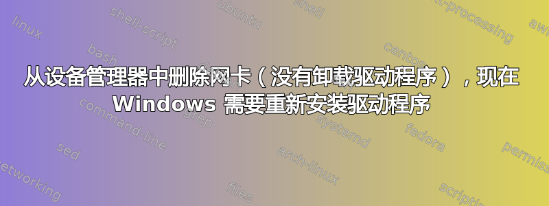 从设备管理器中删除网卡（没有卸载驱动程序），现在 Windows 需要重新安装驱动程序