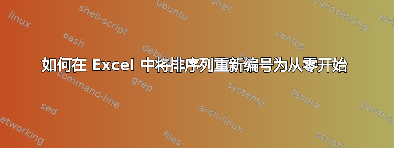 如何在 Excel 中将排序列重新编号为从零开始