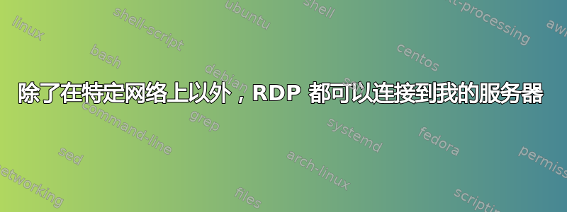 除了在特定网络上以外，RDP 都可以连接到我的服务器