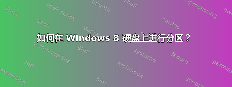 如何在 Windows 8 硬盘上进行分区？