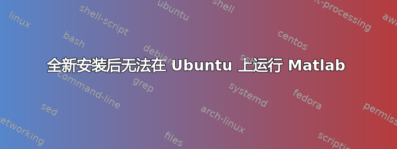 全新安装后无法在 Ubuntu 上运行 Matlab