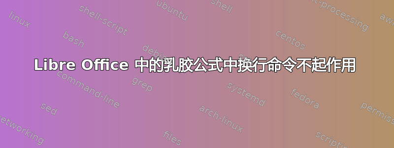 Libre Office 中的乳胶公式中换行命令不起作用