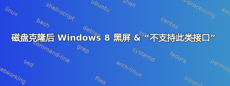 磁盘克隆后 Windows 8 黑屏 & “不支持此类接口”