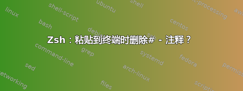 Zsh：粘贴到终端时删除# - 注释？