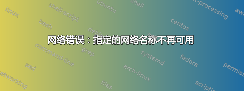 网络错误：指定的网络名称不再可用