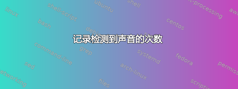 记录检测到声音的次数